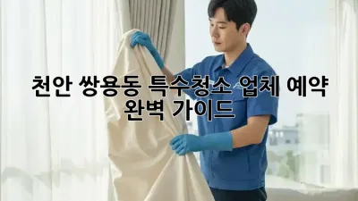 천안 쌍용동 특수청소 업체 예약 완벽 가이드